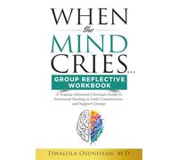 When the Mind Cries Group Reflective Workbook: A Trauma-Informed Christian Guide to Emotional Healing in Faith Communities and Support Groups
