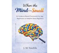 When The Mind Goes Small: An Evidence-Based Framework for Age Regression as Adaptive Stress Regulation
