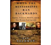 When the Mississippi Ran Backwards: Empire, Intrigue, Murder, and the New Madrid Earthquakes of 1811-12