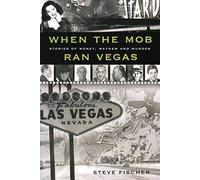 When The Mob Ran Vegas: Stories of Money, Mayhem and Murders