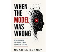 When the Model Was Wrong: Stories from the Front Lines of System Failure