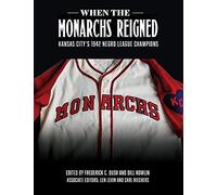 When the Monarchs Reigned: Kansas City’s 1942 Negro League Champions (Champions of Black Baseball)