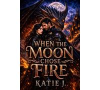 When The Moon Chose Fire: A Dark Romantasy of Dragons, Destiny, and Forbidden Love: 2 (The Dragon Rider Chronicles)