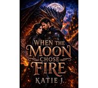 When The Moon Chose Fire: A Dark Romantasy of Dragons, Destiny, and Forbidden Love (The Dragon Rider Chronicles)