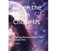 When the Moon Chose Us: A Fantasy Romance About Love Beyond Time