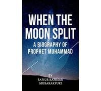 When the Moon Split: A Biography Of Prophet Muhammad