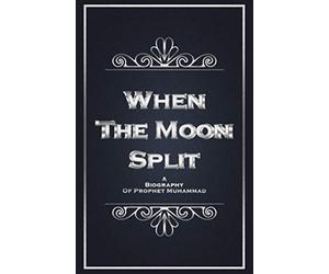 When The Moon Split: A Biography of Prophet Muhammad