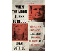 When the Moon Turns to Blood: Lori Vallow, Chad Daybell, and a Story of Murder, Wild Faith, and End Times
