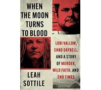 When the Moon Turns to Blood: Lori Vallow, Chad Daybell, and a Story of Murder, Wild Faith, and End Times