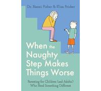 When the Naughty Step Makes Things Worse: Parenting for Children (and Adults) Who Need Something Different