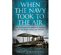 When the Navy Took to the Air: The Experimental Seaplane Stations of the Royal Naval Air Service