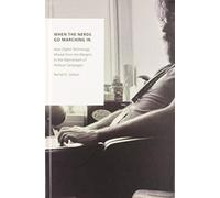 When the Nerds Go Marching In : How Digital Technology Moved from the Margins to the Mainstream of Political Campaigns