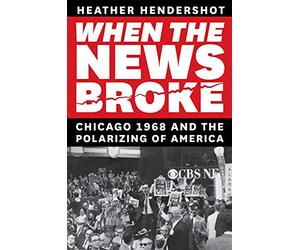 When the News Broke: Chicago 1968 and the Polarizing of America