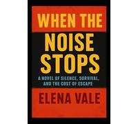 When the Noise Stops: A Novel of Silence, Survival, and the Cost of Escape