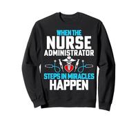 When the Nurse Administrator Steps in Miracles Happen Sweatshirt