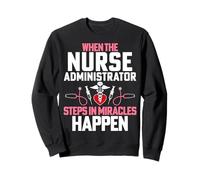 When the Nurse Administrator Steps in Miracles Happen Sweatshirt