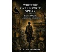 WHEN THE OVERLOOKED SPEAK: Poems of Objects, Creatures, and Unseen Lives