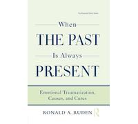 When the Past Is Always Present: Emotional Traumatization, Causes, and Cures (Psychosocial Stress Series)