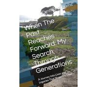When The Past Reaches Forward: My Search Through Generations: A Journey Into Lives and Legacies That Shape My Own