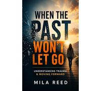 When the Past Won't Let Go: Understanding Trauma & Moving Forward