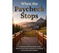 When the Paycheck Stops: The Retirement Plan You Meant to Build Before Life Got Noisy, the Market Got Confusing, and Everyone Had an Opinion