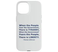 'When the People Fear the Government There is Tyranny...' Case for iPhone 15