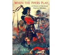 When the Pipers Play : A History of the Great Highland Warpipes in Battle