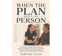 When The Plan Meets The Person: A Scenario-Based Workbook for Personal Support Workers Supporting People with Acquired Brain Injury