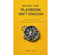 When the Playbook Isn't Enough: Surviving the Most Difficult Stakeholder Situations in Business Analysis