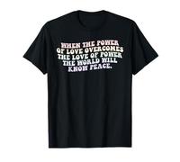 When The Power of Love Overcomes The Love of Power T-Shirt