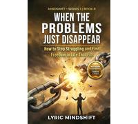 When the Problems Just Disappear: How to Stop Struggling and Find Freedom in Life That Fits (Mindshift: A Personal Journey of Inner Liberation)
