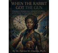When the Rabbit Got the Gun: A Revelation of Workplace Harm, Institutional Contradiction, and the Patterns They Never Expected a Black Woman to Name