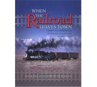 When the Railroad Leaves Town - Western United States: v. 2: American Communities in the Age of Rail Line Abandonment
