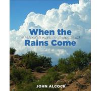 When the Rains Come: A Naturalist's Year in the Sonoran Desert