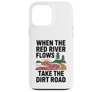 When The Red River Flows Take The Dirt Road Case for iPhone 13 Pro Max