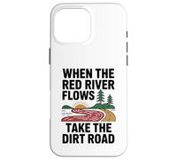 When The Red River Flows Take The Dirt Road Case for iPhone 16 Pro Max