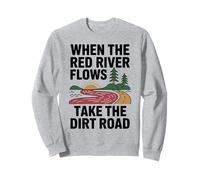 When The Red River Flows Take The Dirt Road Sweatshirt
