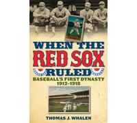 When the Red Sox Ruled: Baseball's First Dynasty, 1912-1918