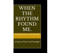 When the Rhythm Found Me.: A Story of Scars and Strength