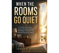 WHEN THE ROOMS GO QUIET: A 12-W mpty-Nest Guide to Reclaiming Identity, Rebuilding Connection, and Starting Your Next Chapter