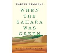 When the Sahara Was Green - How Our Greatest Desert Came to Be