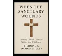 When The Sanctuary Wounds: Naming Church Hurt and Walking into Wholeness
