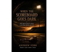 When the Scoreboard Goes Dark: What sports teach us about Leadership, Identity, and Life