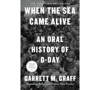 When the Sea Came Alive : an Oral History of D-Day - NEW Garrett M. Graf 2025
