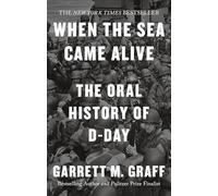 When the Sea Came Alive : The Oral History of D-Day