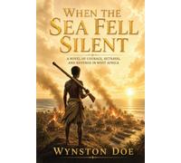 WHEN THE SEA FELL SILENT: A Novel of Courage, Betrayal and Revenge in West Africa