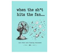 when the sh*t hits the fan...: and other such flaming chainsaws