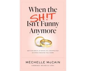 When the Sh!t Isn’t Funny Anymore: Getting back up when an unexpected divorce knocks you down