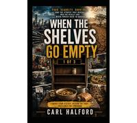 WHEN THE SHELVES GO EMPTY - Food, Scarcity, Survival, and the Stories That Reveal Who We Really Are When Forced Back to Basics: Book 1 of 3 (WHEN THE SHELVES GO EMPTY - 3 Part Book Series)
