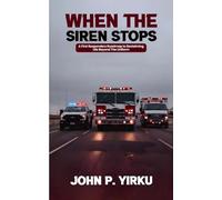 When The Siren Stops: A First Responders Roadmap To Reclaiming Life Beyond The Uniform